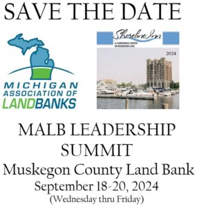 Save the date for the 2024 MALB Leadership Summit on September 18-20, 2024. Hosted by the Muskegon County Land Bank at the Shoreline Inn and Conference Center on Muskegon Lake.